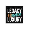 LEGACY OVER LUXURY – Wall Canvas