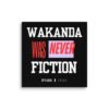 WAKANDA Was Never Fiction | Wall Canvas