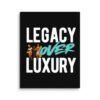 LEGACY OVER LUXURY – Wall Canvas