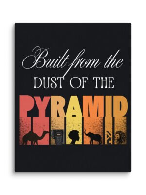Built From The Dust of The Pyramid | Premium Wall Canvas