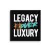 LEGACY OVER LUXURY – Wall Canvas