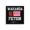 WAKANDA Was Never Fiction | Wall Canvas