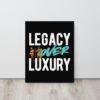 LEGACY OVER LUXURY – Wall Canvas