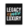 LEGACY OVER LUXURY – Wall Canvas