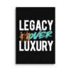 LEGACY OVER LUXURY – Wall Canvas