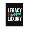 LEGACY OVER LUXURY – Wall Canvas