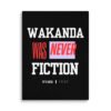 WAKANDA Was Never Fiction | Wall Canvas