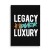 LEGACY OVER LUXURY – Wall Canvas