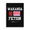 WAKANDA Was Never Fiction | Wall Canvas