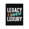 LEGACY OVER LUXURY – Wall Canvas