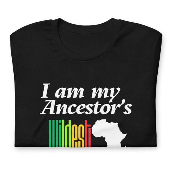 I Am My Ancestors’ Wildest Dream Unisex T-Shirt | African Heritage & Black Pride Tee