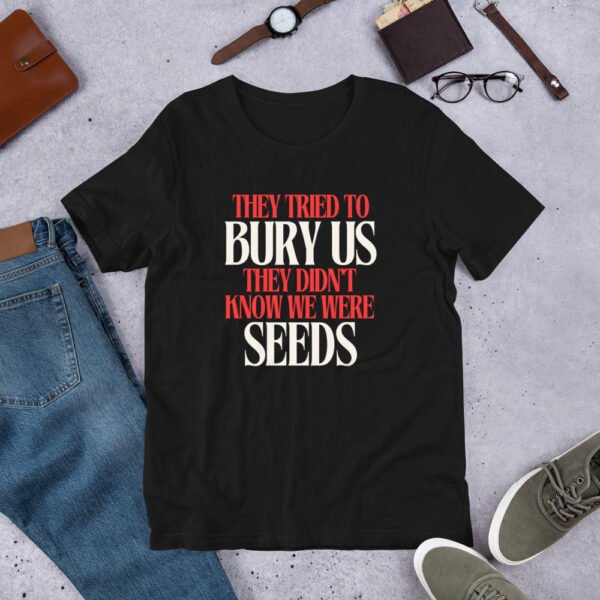 They Tried To Bury Us — They Didn't Know We Were Seeds | Unisex T-Shirt