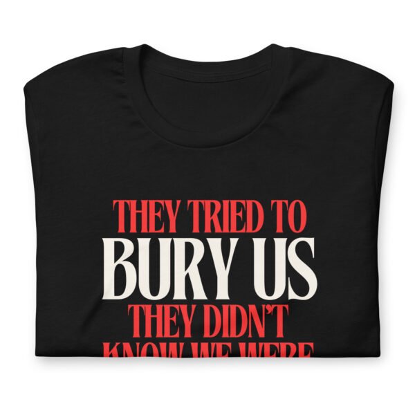 They Tried To Bury Us — They Didn't Know We Were Seeds | Unisex T-Shirt