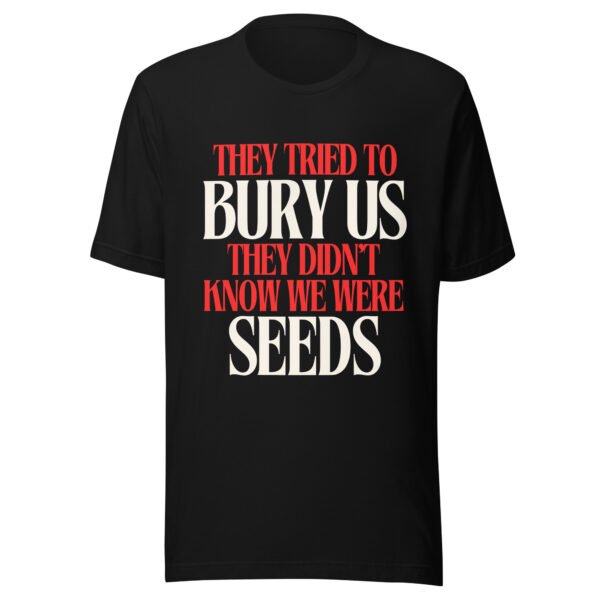 They Tried To Bury Us — They Didn't Know We Were Seeds | Unisex T-Shirt