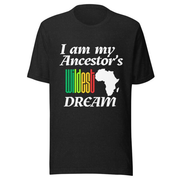 I Am My Ancestors’ Wildest Dream Unisex T-Shirt | African Heritage & Black Pride Tee
