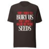 They Tried To Bury Us — They Didn't Know We Were Seeds | Unisex T-Shirt
