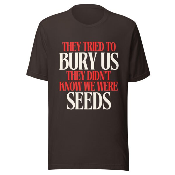 They Tried To Bury Us — They Didn't Know We Were Seeds | Unisex T-Shirt