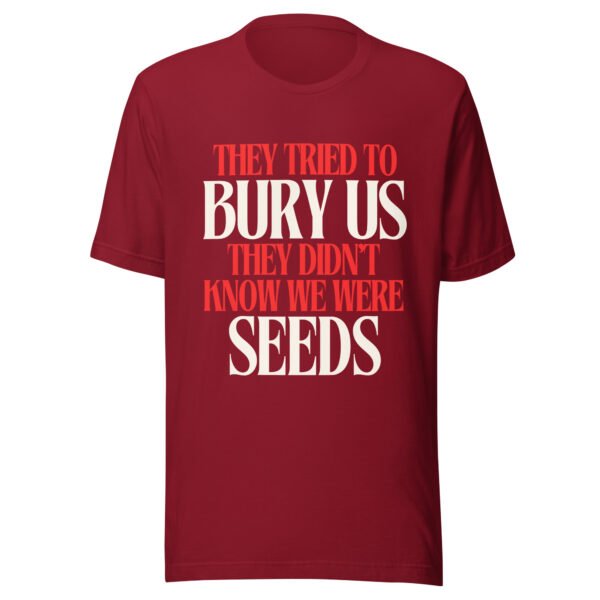 They Tried To Bury Us — They Didn't Know We Were Seeds | Unisex T-Shirt