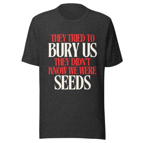 They Tried To Bury Us — They Didn't Know We Were Seeds | Unisex T-Shirt