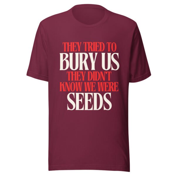 They Tried To Bury Us — They Didn't Know We Were Seeds | Unisex T-Shirt