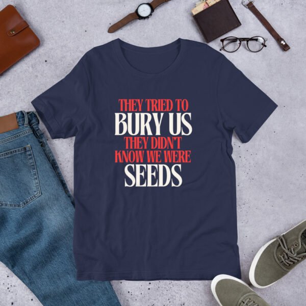 They Tried To Bury Us — They Didn't Know We Were Seeds | Unisex T-Shirt