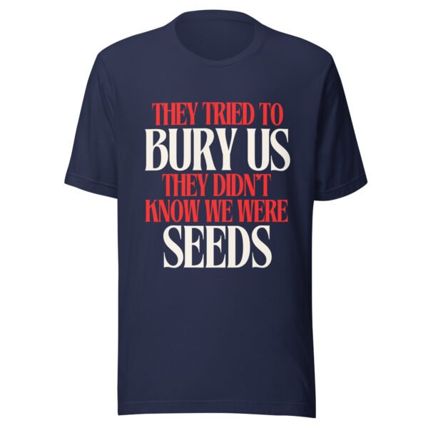 They Tried To Bury Us — They Didn't Know We Were Seeds | Unisex T-Shirt