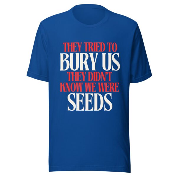 They Tried To Bury Us — They Didn't Know We Were Seeds | Unisex T-Shirt